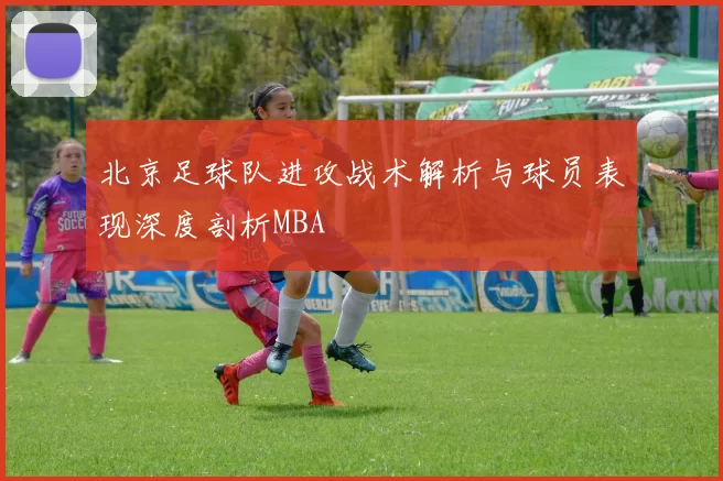 北京足球队进攻战术解析与球员表现深度剖析MBA
