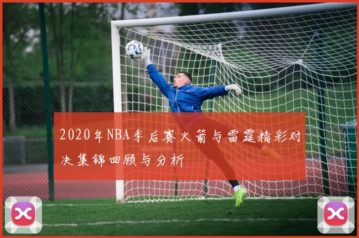 2020年NBA季后赛火箭与雷霆精彩对决集锦回顾与分析