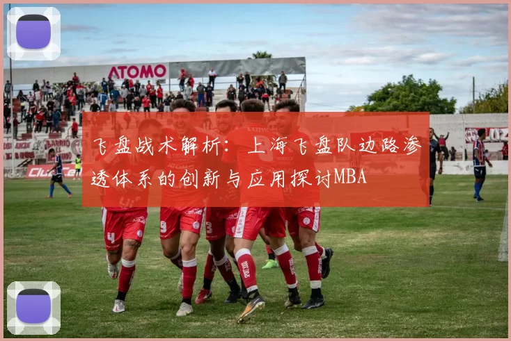 飞盘战术解析：上海飞盘队边路渗透体系的创新与应用探讨MBA