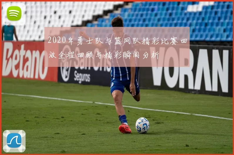 2020年勇士队与篮网队精彩比赛回放全程回顾与精彩瞬间分析